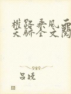 权路乘风而起化天骄全文阅读