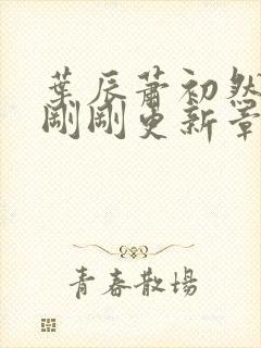 叶辰萧初然今天刚刚更新章节