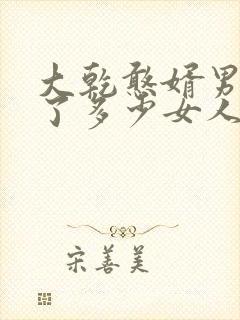 大乾憨婿男主娶了多少女人