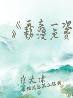 《再来一次好吗》动漫免费观看