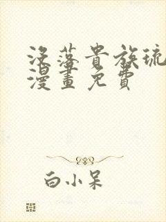 没落贵族琉璃川漫画免费