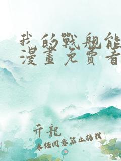 我的战舰能升级漫画免费看下拉式