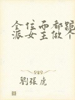 全位面都跪求反派女主做个人txt