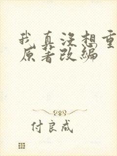 我真没想重生啊原著改编