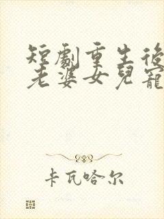 短剧重生后我把老婆女儿宠上天