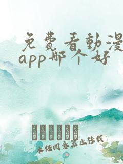 免费看动漫软件app哪个好