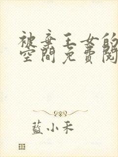 被弃王女的秘密空间免费阅读漫画