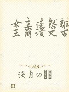 女主淡然离开男主崩溃文古言