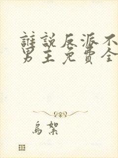 谁说反派不能当男主免费全集