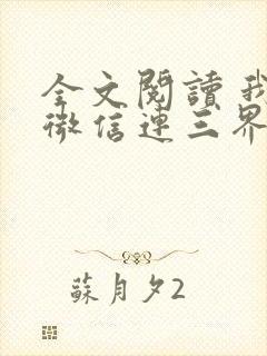 全文阅读 我的微信连三界