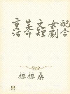 重生文女配只想活命短剧合集