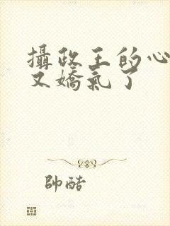 摄政王的心尖宠又娇气了