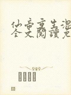 仙帝重生混都市全文阅读免费