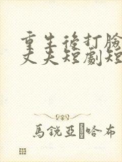 重生后打脸虚伪丈夫短剧短剧大结局