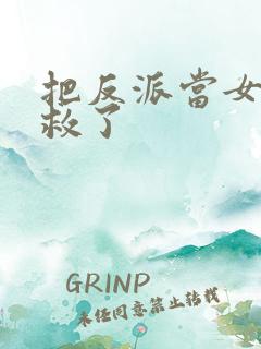 把反派当女主拯救了