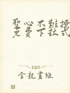 圣心不难撩漫画免费下拉式全集