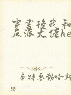 穿书后我和病娇反派大佬he了