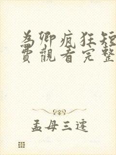 为卿疯狂短剧免费观看完整版