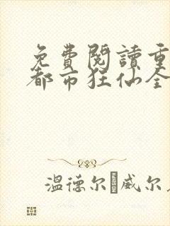 免费阅读重生之都市狂仙全文