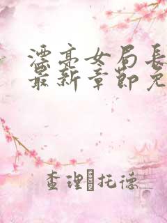 漂亮女局长小说最新章节免费阅读