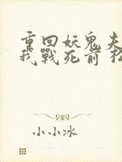 重回妖鬼夫君为我战死前 松庭 小说