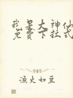 我是大神仙漫画免费下拉式36漫画