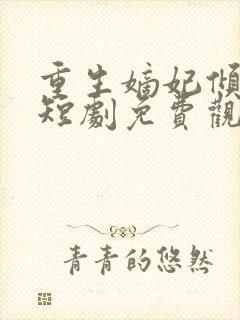 重生嫡妃倾天下短剧免费观看