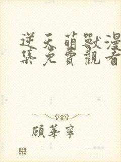 逆天萌兽漫画全集免费观看