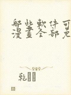 哪些软件可以看漫画全部免费的软件