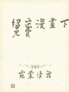 绍宋漫画下拉式免费