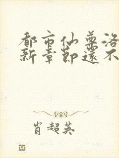 都市仙尊洛尘最新章节还不更新