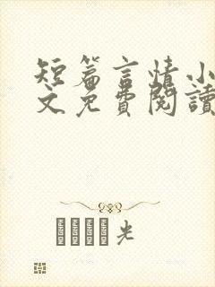 短篇言情小说全文免费阅读