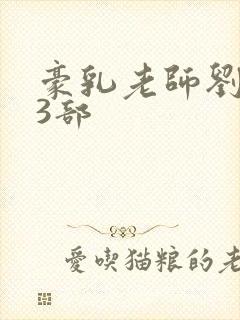 豪乳老师刘艳第3部