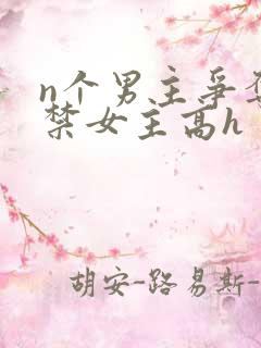 n个男主争夺囚禁女主高h