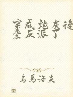 穿成炮灰后我逆袭反派了