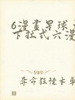 6漫画星球免费下拉式六漫画