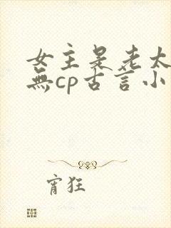 女主是老太太的无cp古言小说