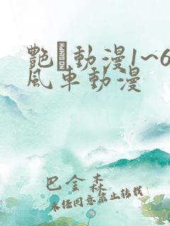 艳鉧动漫1~6风车动漫
