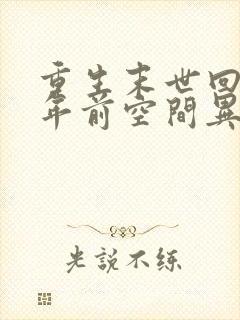 重生末世回到十年前空间异能