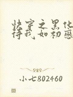 快穿之黑化反派待我如初恋免费