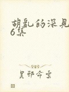 胡乱的深见君第6集