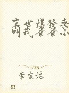 末世爆发丧尸都叫我爸爸小说完整版阅读全文