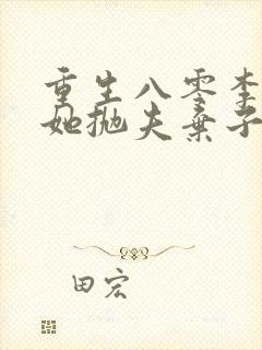 重生八零李老太她抛夫弃子全文免费阅读