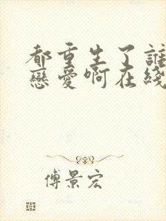 都重生了谁还谈恋爱啊在线阅读