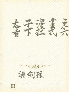 太子漫画免费观看下拉式六漫画