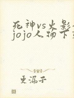 死神vs火影全jojo人物下载