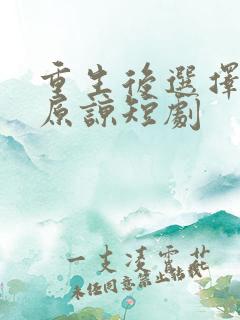 重生后选择不再原谅短剧