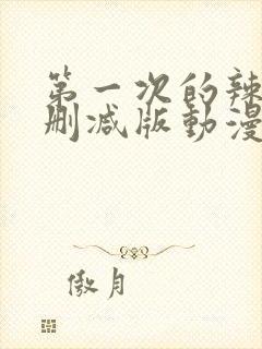 第一次的辣妹未删减版动漫