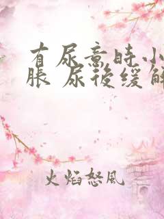 有尿意时小腹坠胀 尿后缓解