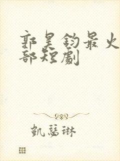 郭昊钧最火的5部短剧